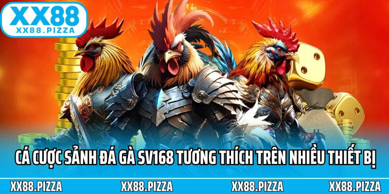 Cá cược sảnh đá gà SV168 tương thích trên nhiều thiết bị